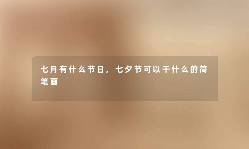七月有什么节日,七夕节可以干什么的简笔画 七月有什么节日,七夕节可以干什么的简笔画