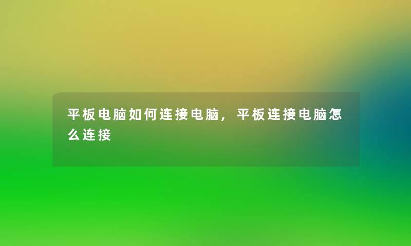 平板电脑如何连接电脑,平板连接电脑怎么连接 平板电脑如何连接电脑,平板连接电脑怎么连接