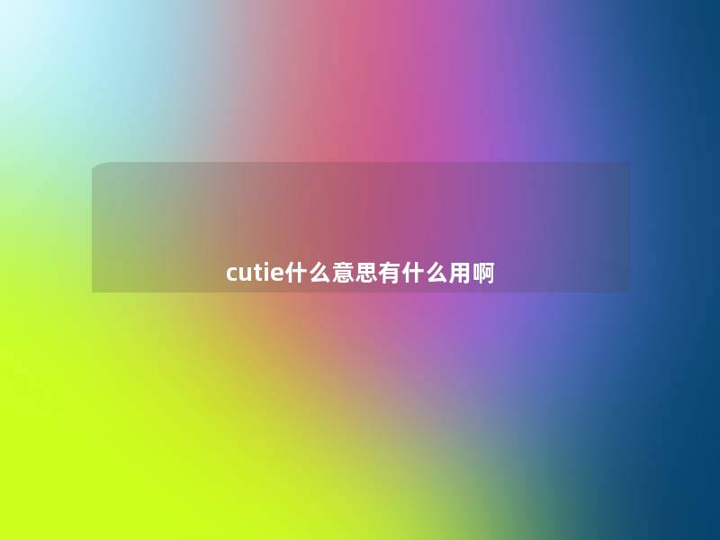 cutie什么意思有什么用啊 cutie什么意思有什么用啊