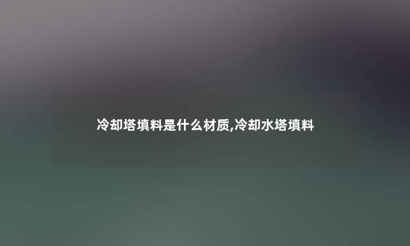 冷却塔填料是什么材质,冷却水塔填料 冷却塔填料是什么材质,冷却水塔填料