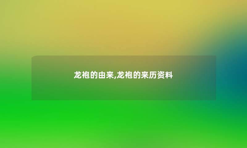 龙袍的由来,龙袍的来历资料 龙袍的由来,龙袍的来历资料