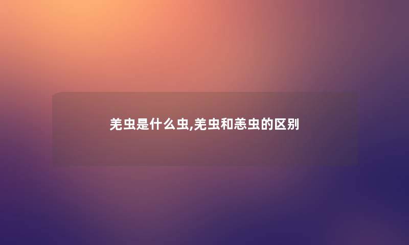 羌虫是什么虫,羌虫和恙虫的区别 羌虫是什么虫,羌虫和恙虫的区别