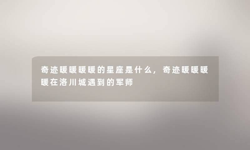 奇迹暖暖暖暖的星座是什么,奇迹暖暖暖暖在洛川城遇到的军师 奇迹暖暖暖暖的星座是什么,奇迹暖暖暖暖在洛川城遇到的军师