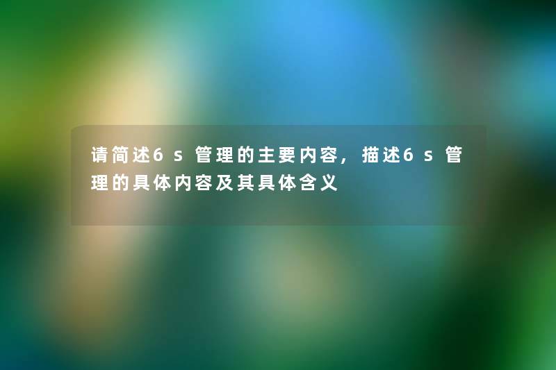 请6s管理的主要内容,描述6s管理的具体内容及其具体含义 请6s管理的主要内容,描述6s管理的具体内容及其具体含义