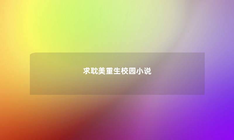 求耽美重生校园小说 求耽美重生校园小说