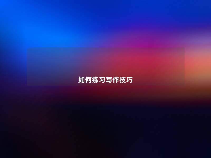 如何练习写作技巧 如何练习写作技巧