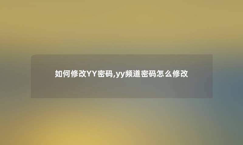 如何修改YY密码,yy频道密码怎么修改 如何修改YY密码,yy频道密码怎么修改