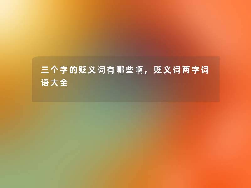 三个字的贬义词有哪些啊,贬义词两字词语大全