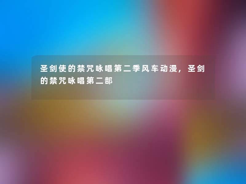 圣剑使的禁咒咏唱第二季风车动漫,圣剑的禁咒咏唱第二部 圣剑使的禁咒咏唱第二季风车动漫,圣剑的禁咒咏唱第二部