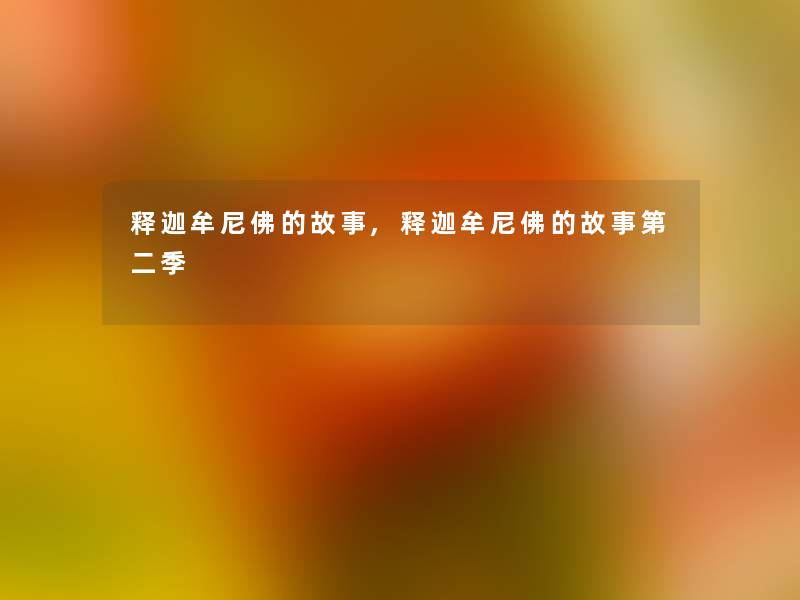 释迦牟尼佛的故事,释迦牟尼佛的故事第二季 释迦牟尼佛的故事,释迦牟尼佛的故事第二季