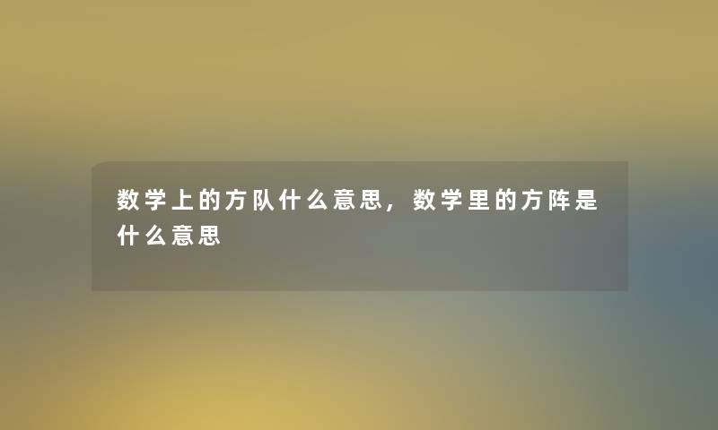数学上的方队什么意思,数学里的方阵是什么意思 数学上的方队什么意思,数学里的方阵是什么意思