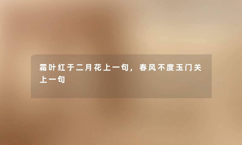 霜叶红于二月花上一句,春风不度玉门关上一句 霜叶红于二月花上一句,春风不度玉门关上一句