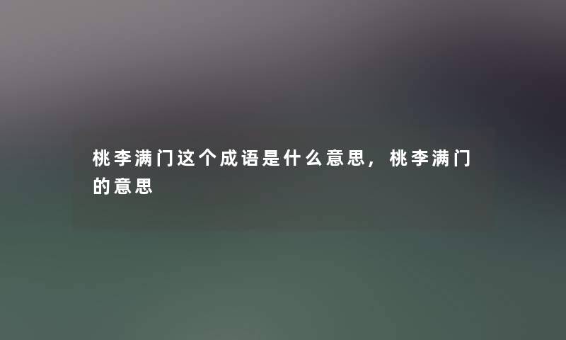 桃李满门这个成语是什么意思,桃李满门的意思 桃李满门这个成语是什么意思,桃李满门的意思