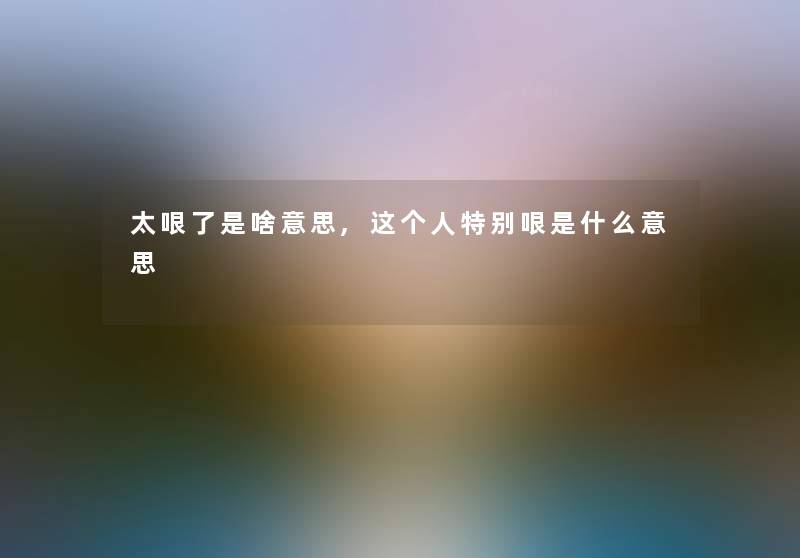 太哏了是啥意思,这个人特别哏是什么意思 太哏了是啥意思,这个人特别哏是什么意思