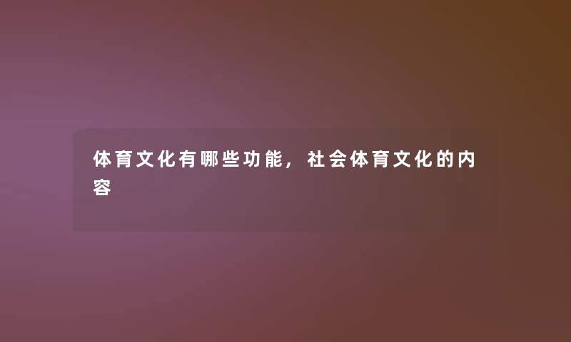体育文化有哪些功能,社会体育文化的内容 体育文化有哪些功能,社会体育文化的内容