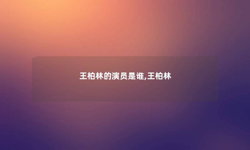 王柏林的演员是谁,王柏林 王柏林的演员是谁,王柏林