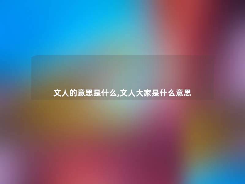 文人的意思是什么,文人大家是什么意思