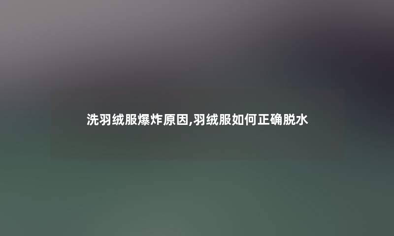 洗羽绒服原因,羽绒服如何正确脱水 洗羽绒服原因,羽绒服如何正确脱水