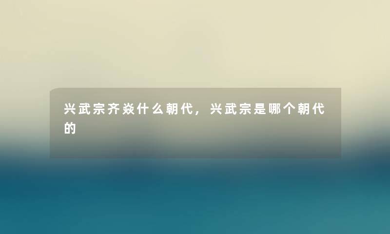 兴武宗齐焱什么朝代,兴武宗是哪个朝代的