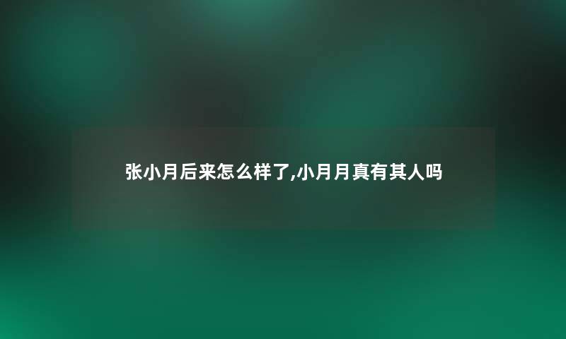 张小月后来怎么样了,小月月真有其人吗 张小月后来怎么样了,小月月真有其人吗