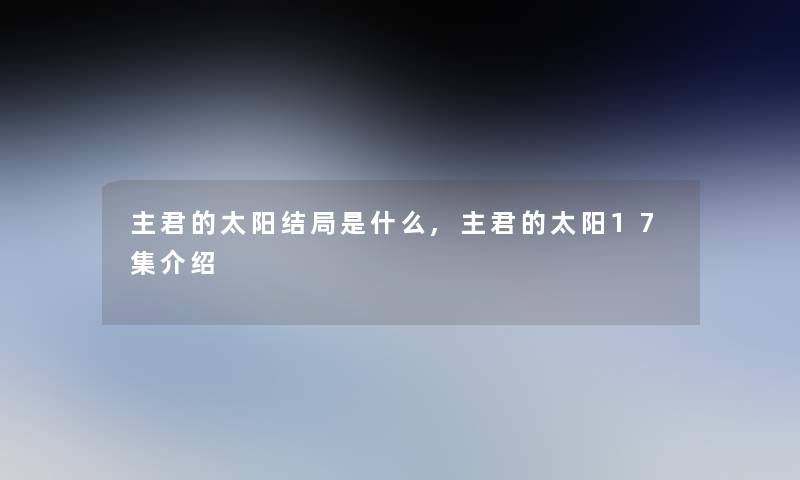 主君的太阳结局是什么,主君的太阳17集介绍 主君的太阳结局是什么,主君的太阳17集介绍