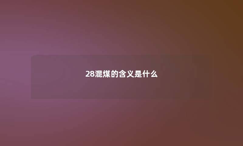 28混煤的含义是什么 28混煤的含义是什么