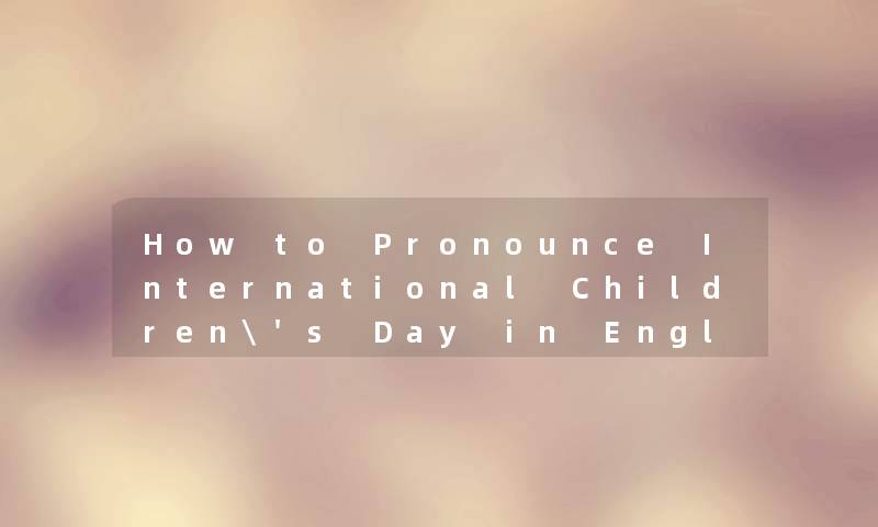 How to Pronounce International Children's Day in English How to Pronounce International Children's Day in English