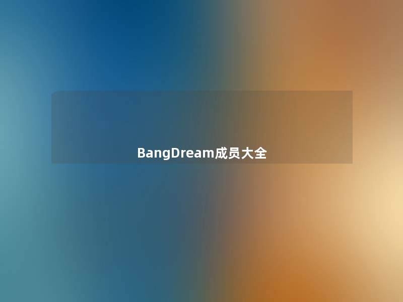 BangDream成员大全 BangDream成员大全