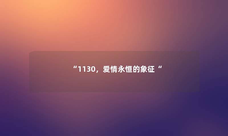 “1130,爱情永恒的象征“ “1130,爱情永恒的象征“
