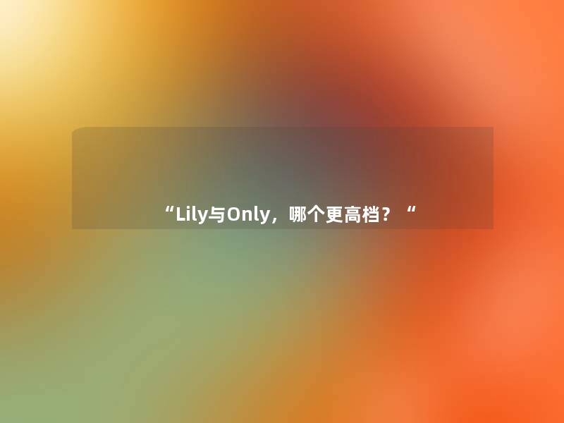 “Lily与Only，哪个更高档？“