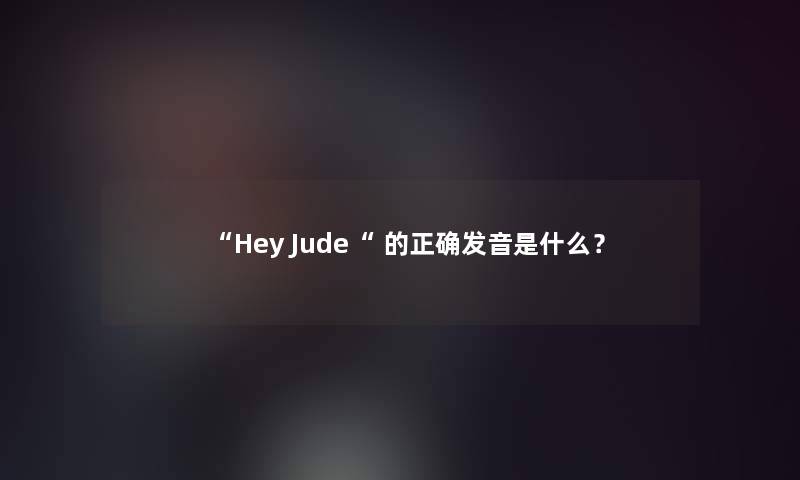 “Hey Jude“ 的正确发音是什么? “Hey Jude“ 的正确发音是什么?