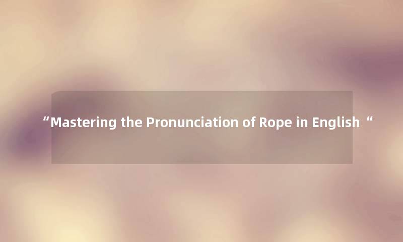 “Mastering the Pronunciation of Rope in English“ “Mastering the Pronunciation of Rope in English“