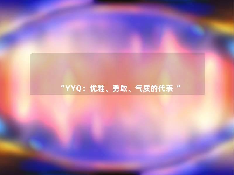 “YYQ:优雅、勇敢、气质的代表“ “YYQ:优雅、勇敢、气质的代表“