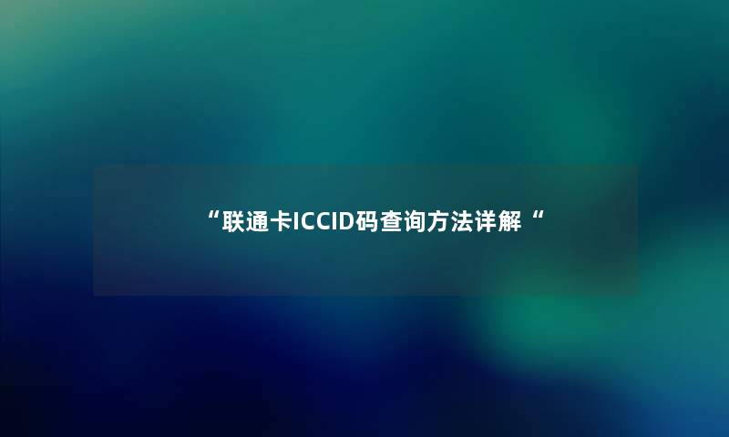“联通卡ICCID码查阅方法详解“