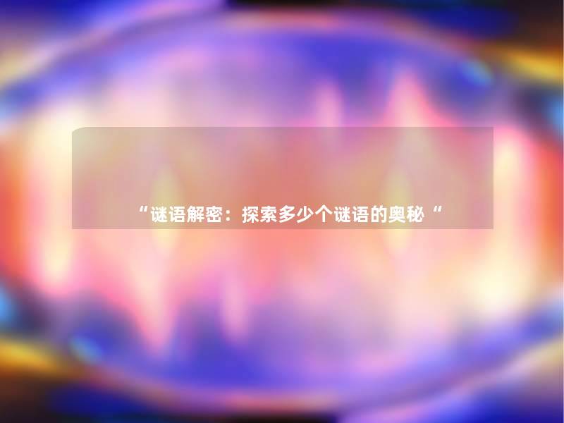 “谜语解密：探索多少个谜语的奥秘“