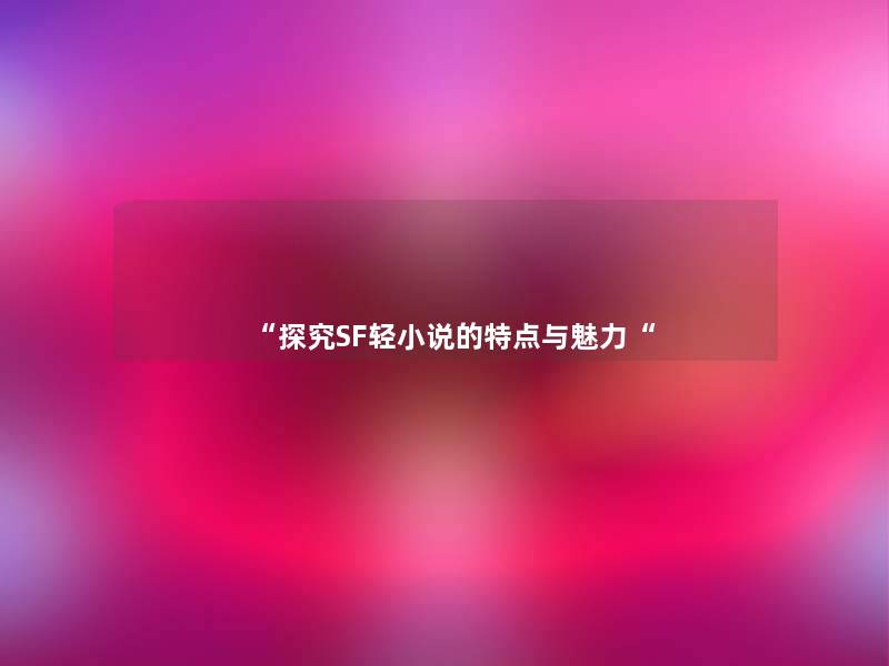 “探究SF轻小说的特点与魅力“ “探究SF轻小说的特点与魅力“