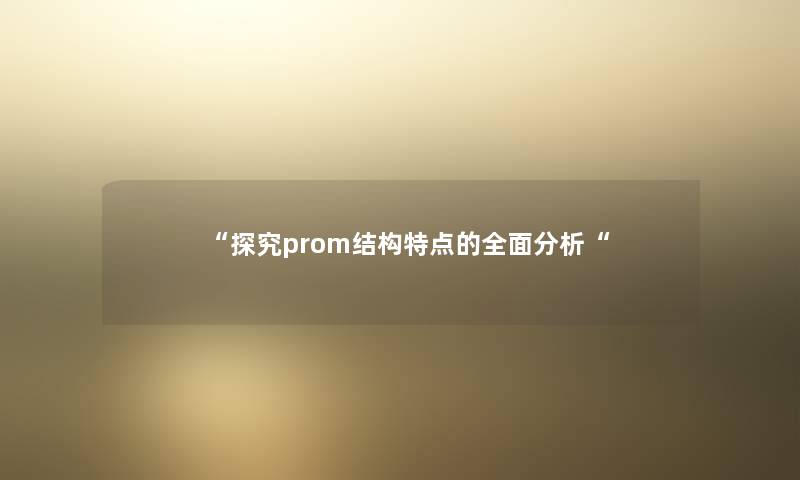 “探究prom结构特点的全面想说“ “探究prom结构特点的全面想说“