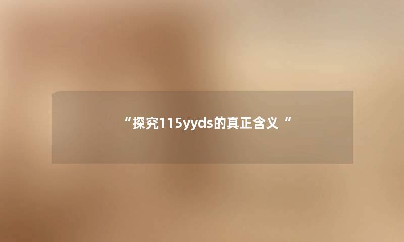 “探究115yyds的真正含义“ “探究115yyds的真正含义“