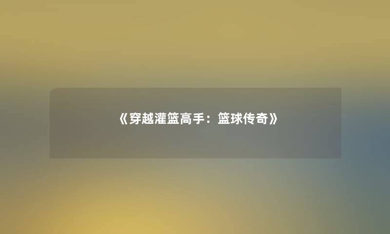 《穿越灌篮高手:篮球传奇》 《穿越灌篮高手:篮球传奇》