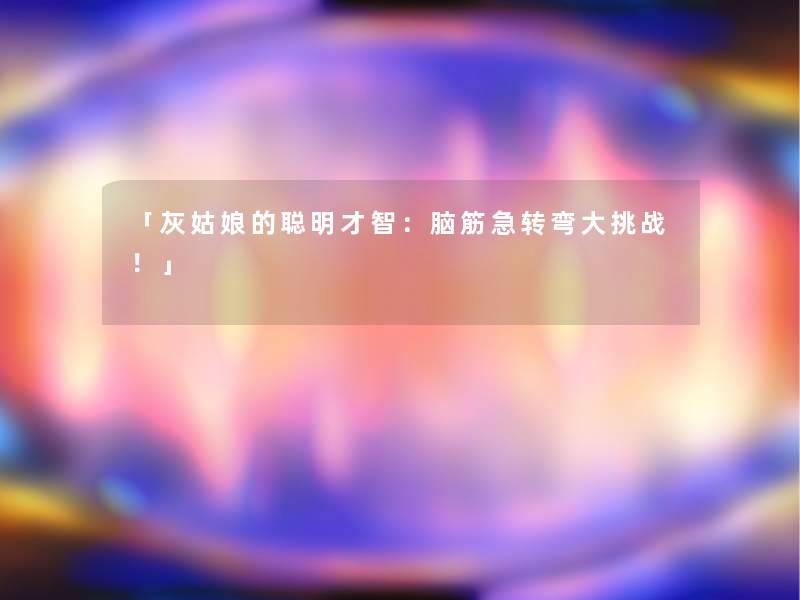 「灰姑娘的聪明才智:脑筋急转弯大挑战!」 「灰姑娘的聪明才智:脑筋急转弯大挑战!」