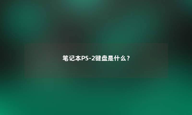 笔记本PS-2键盘是什么? 笔记本PS-2键盘是什么?