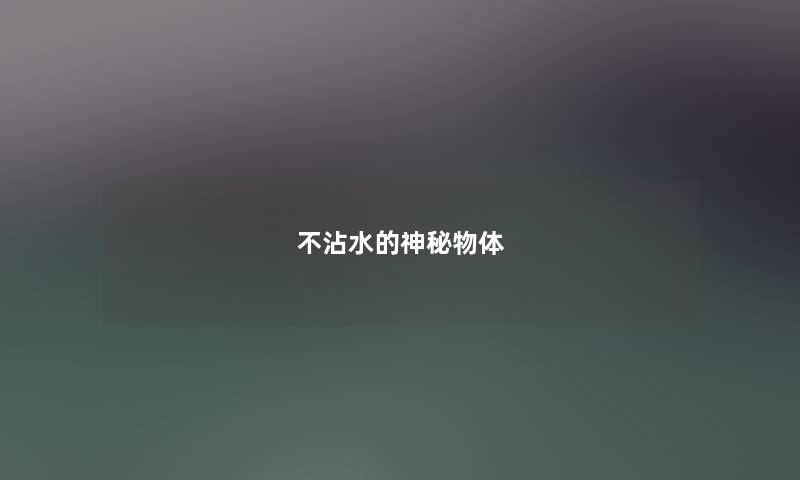 不沾水的神秘物体