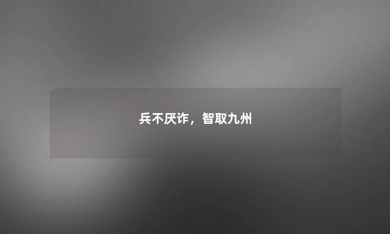 兵不厌诈,智取九州 兵不厌诈,智取九州