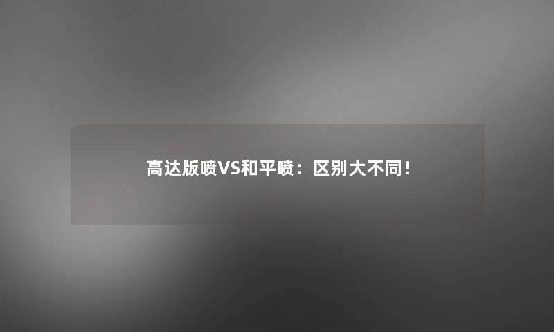 高达版喷VS和平喷:区别大不同! 高达版喷VS和平喷:区别大不同!