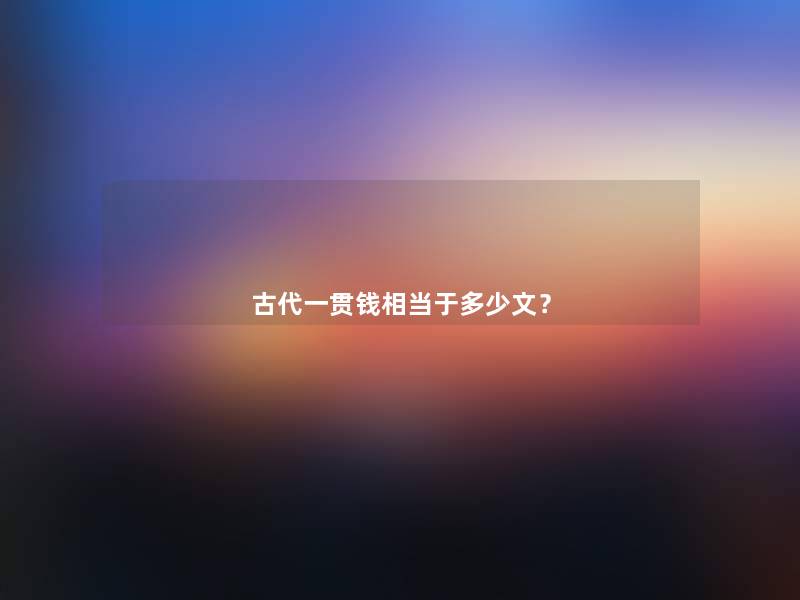 古代一贯钱相当于多少文？