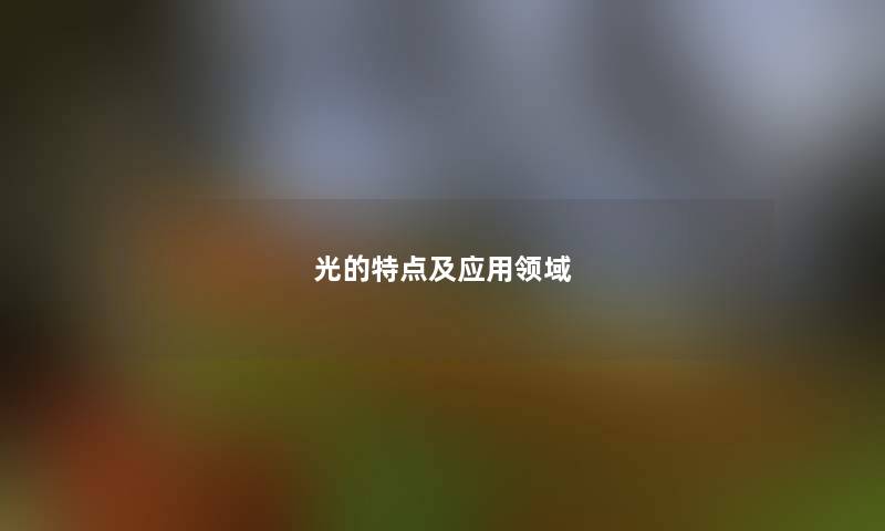 光的特点及应用领域 光的特点及应用领域