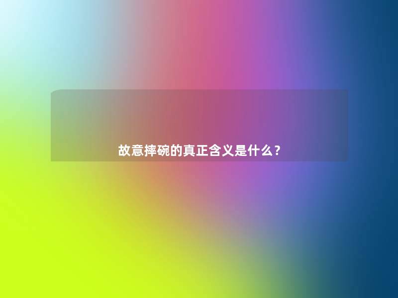 故意摔碗的真正含义是什么? 故意摔碗的真正含义是什么?