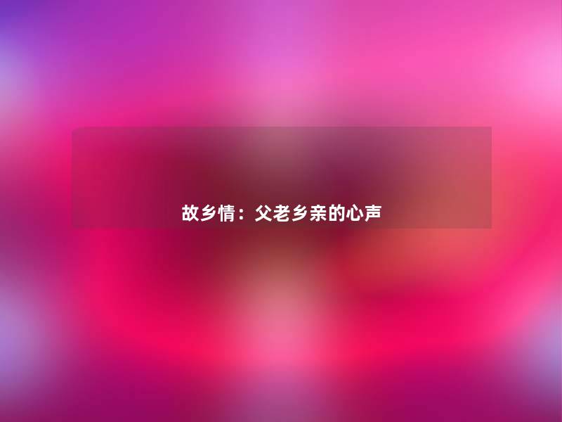 故乡情:父老乡亲的心声 故乡情:父老乡亲的心声