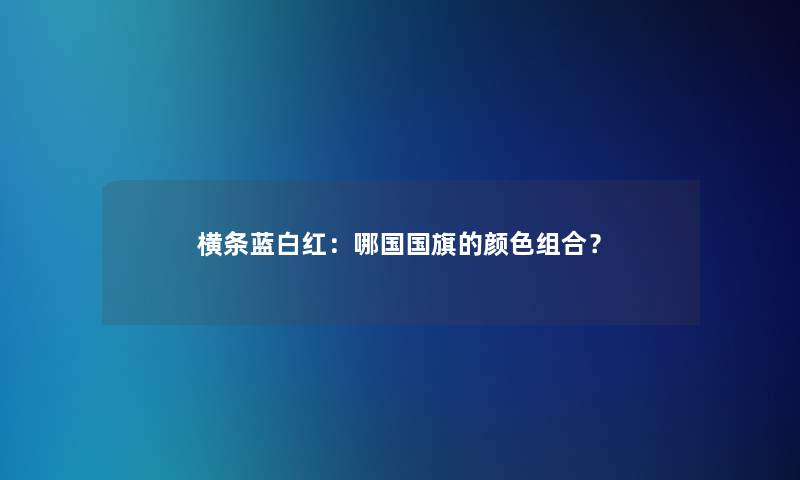 横条蓝白红：哪国国旗的颜色组合？
