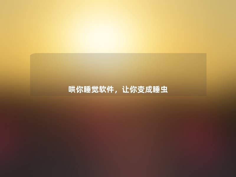 哄你睡觉软件，让你变成睡虫